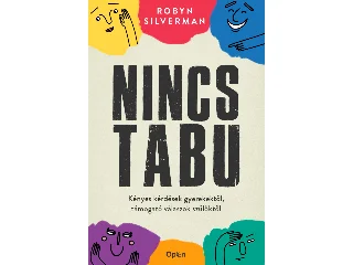 SILVERMAN, ROBYN: NINCS TABU - KÉNYES KÉRDÉSEK GYEREKEKTŐL, TÁMOGATÓ VÁLASZOK SZÜLŐKTŐL