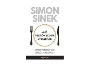 SINEK, SIMON: A JÓ VEZETŐK ESZNEK UTOLSÓNAK