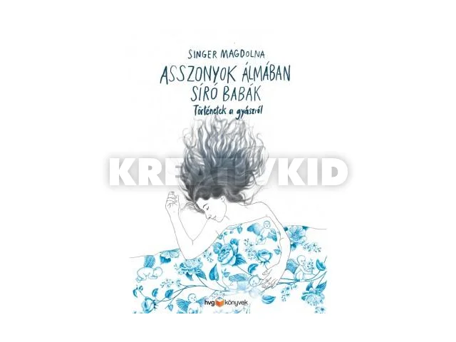 SINGER MAGDOLNA: ASSZONYOK ÁLMÁBAN SÍRÓ BABÁK - TÖRTÉNETEK A GYÁSZRÓL