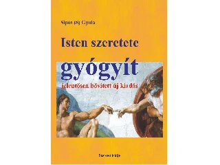 SÍPOS (S) GYULA: ISTEN SZERETETE GYÓGYÍT - JELENTŐSEN BŐVÍTETT KIADÁS