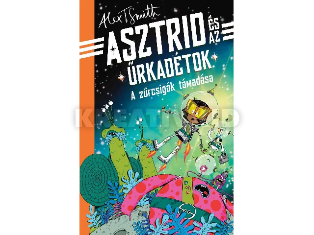 SMITH, ALEX T.: ASZTRID ÉS AZ ŰRKADÉTOK - A ZŰRCSIGÁK TÁMADÁSA