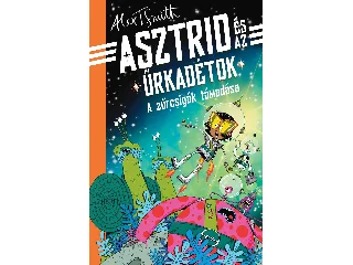 SMITH, ALEX T.: ASZTRID ÉS AZ ŰRKADÉTOK - A ZŰRCSIGÁK TÁMADÁSA