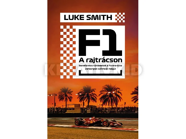 SMITH, LUKE: F1 - A RAJTRÁCSON - BENFENTES TÖRTÉNETEK FORMA 1-ES VERSENYEK SZÍNFALAI MÖGÜL