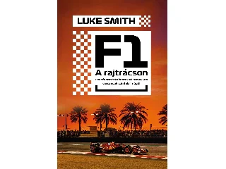 SMITH, LUKE: F1 - A RAJTRÁCSON - BENFENTES TÖRTÉNETEK FORMA 1-ES VERSENYEK SZÍNFALAI MÖGÜL