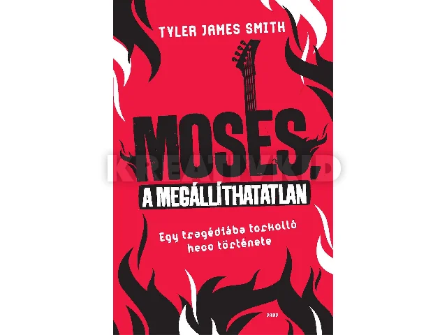 SMITH, TYLER JAMES: MOSES, A MEGÁLLÍTHATATLAN