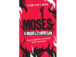 SMITH, TYLER JAMES: MOSES, A MEGÁLLÍTHATATLAN