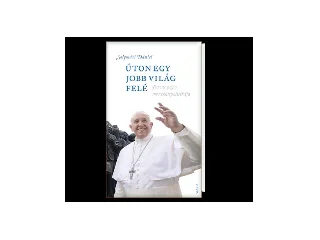 SOLYMÁRI DÁNIEL: ÚTON EGY JOBB VILÁG FELÉ - FERENC PÁPA MENEKÜLTPOLITIKÁJA