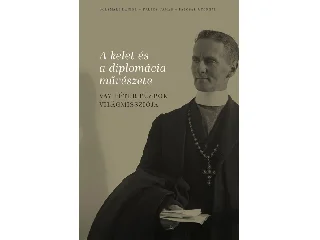 SOLYMÁRI DÁNIEL-PALLÓS TAMÁS-FAJCSÁK GYÖ: A KELET ÉS A DIPLOMÁCIA MŰVÉSZETE - VAY PÉTER PÜSPÖK VILÁGMISSZIÓJA