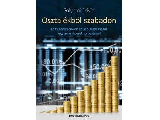 SÓLYOMI DÁVID: OSZTALÉKBÓL SZABADON - ÉPÍTS GENERÁCIÓKON ÁTÍVELŐ GAZDAGSÁGOT EGYSZERŰ LÉPÉSEK S