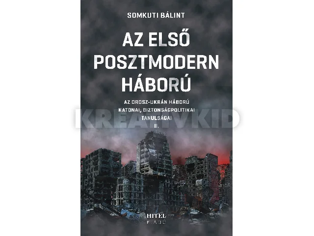SOMKUTI BÁLINT: AZ ELSŐ POSZTMODERN HÁBORÚ II. - AZ OROSZ-UKRÁN HÁBORÚ  KATONAI,  BIZ. TANULSÁGA