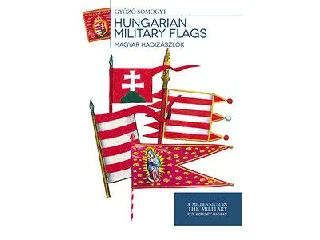 SOMOGYI GYŐZŐ: HUNGARIAN MILITARY FLAGS - MAGYAR HADIZÁSZLÓK