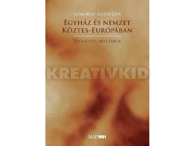 SOMORJAI ÁDÁM OSB: EGYHÁZ ÉS NEMZET KÖZTES-EURÓPÁBAN - SZEMÉLYES REFLEXIÓK