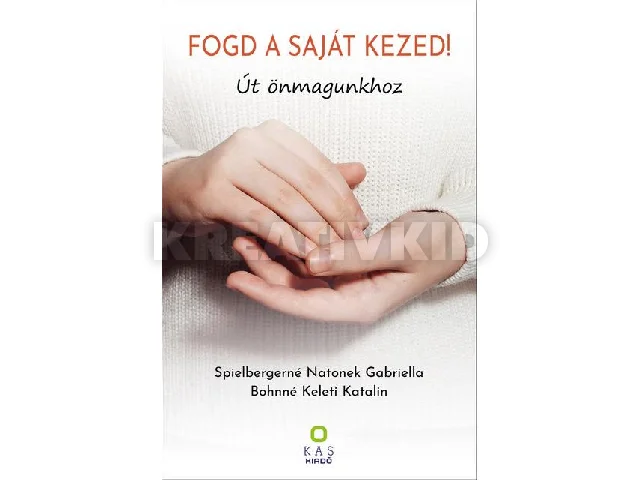 SPIELBERGERNÉ NATONEK GABRIELLA: FOGD A SAJÁT KEZED! - ÚT ÖNMAGUNKHOZ