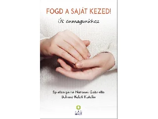 SPIELBERGERNÉ NATONEK GABRIELLA: FOGD A SAJÁT KEZED! - ÚT ÖNMAGUNKHOZ