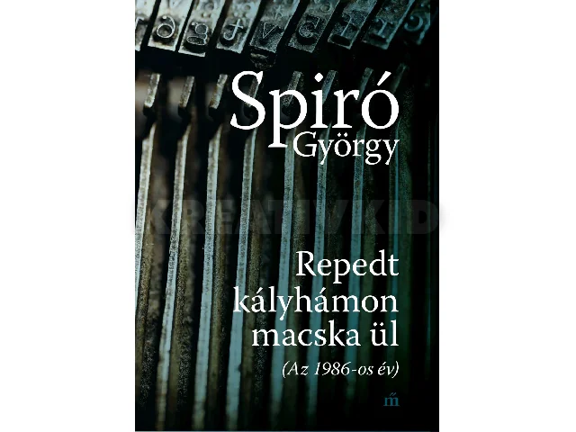 SPIRÓ GYÖRGY: REPEDT KÁLYHÁMON MACSKA ÜL (AZ 1986-OS ÉV)