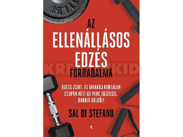 STEFANO, SAL DI: AZ ELLENÁLLÁSOS EDZÉS FORRADALMA - ÉGESS ZSÍRT ÉS MARADJ KORTALAN ..