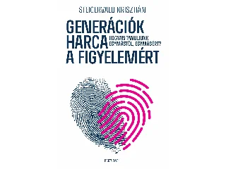 STEIGERVALD KRISZTIÁN: GENERÁCIÓK HARCA A FIGYELEMÉRT - HOGYAN TANULJUNK EGYMÁSTÓL, EGYMÁSÉRT?
