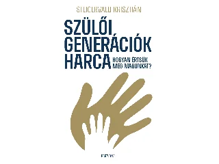 STEIGERVALD KRISZTIÁN: SZÜLŐI GENERÁCIÓK HARCA - HOGYAN ÉRTSÜK MEG MAGUNKAT?