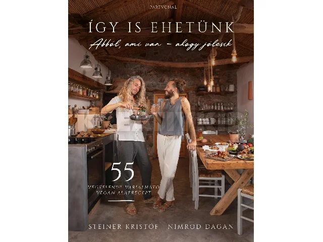 STEINER KRISTÓF - NIMROD DAGAN: ÍGY IS EHETÜNK - 55 VÉGTELENÜL VARIÁLHATÓ VEGÁN ALAPRECEPT