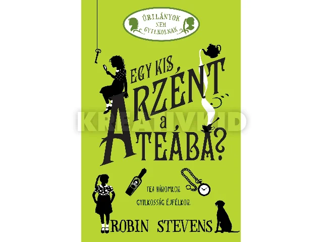 STEVENS, ROBIN: ÚRILÁNYOK NEM GYILKOLNAK 2. - EGY KIS ARZÉNT A TEÁBA?