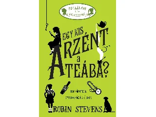 STEVENS, ROBIN: ÚRILÁNYOK NEM GYILKOLNAK 2. - EGY KIS ARZÉNT A TEÁBA?
