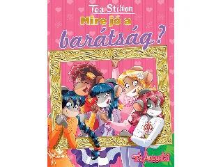 STILTON, TEA: MIRE JÓ A BARÁTSÁG? ( TEA ANGYALAI)