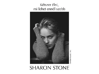 STONE, SHARON: KÉTSZER ÉLNI, MI LEHET ENNÉL SZEBB