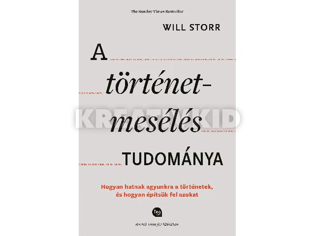STORR, WILL: A TÖRTÉNETMESÉLÉS TUDOMÁNYA - HOGYAN HATNAK AGYUNKRA A TÖRTÉNETEK, ÉS HOGYAN ÉPÍ