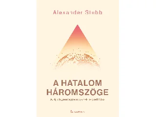 STUBB, ALEXANDER: A HATALOM HÁROMSZÖGE - AZ ÚJ VILÁGREND EGYENSÚLYÁNAK HELYREÁLLÍTÁSA