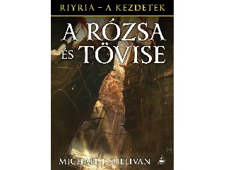 SULLIVAN, MICHAEL J.: A RÓZSA ÉS TÖVISE - RIYRIA - A KEZDETEK 2.KÖTET