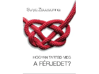 SULYA ZSUZSANNA: HOGYAN TARTSD MEG A FÉRJEDET?