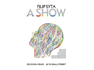 SYTA, FILIP: A SHOW - SZILÍCIUM-VÖLGY - AZ ÚJ WALL STREET