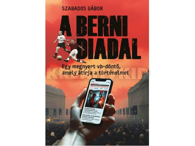 SZABADOS GÁBOR: A BERNI DIADAL - EGY MEGNYERT VB-DÖNTŐ, AMELY ÁTÍRJA A TÖRTÉNELMET