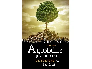 SZABÓ GÁBOR: A GLOBÁLIS IGAZSÁGOSSÁG PERSPEKTÍVÁI ÉS HATÁRAI