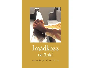 SZABÓ LAJOS[SZERK.]: IMÁDKOZZ VELÜNK!