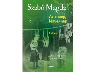 SZABÓ MAGDA: AZ A SZÉP FÉNYES NAP - DRÁMÁK