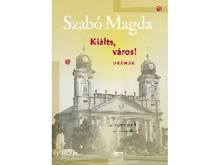 SZABÓ MAGDA: KIÁLTS, VÁROS! - DRÁMÁK