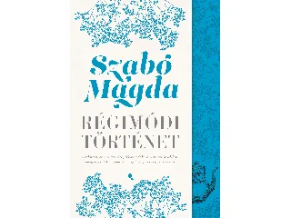 SZABÓ MAGDA: RÉGIMÓDI TÖRTÉNET