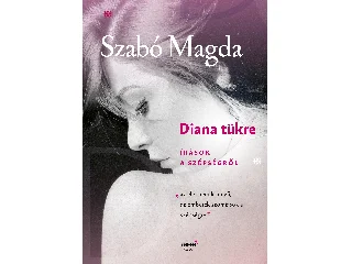 SZABÓ MAGDA-KECZÁN MARIANN[SZERK.]: DIANA TÜKRE - ÍRÁSOK A SZÉPSÉGRŐL