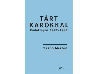 SZABÓ MÁRTON: TÁRT KAROKKAL- EMLÉKLAPOK 1962-1982