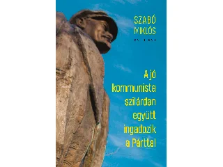 SZABÓ MIKLÓS-JANKÓ ATTILA[SZERK.]: A JÓ KOMMUNISTA SZILÁRDAN EGYÜTT INGADOZIK A PÁRTTAL