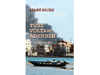 SZABÓ ZSUZSI: TÚSZ VOLTAM ÁDENBEN - JEMENI NAPLÓ