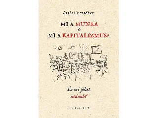SZALAI ERZSÉBET: MI A MUNKA ÉS MI A KAPITALIZMUS? - ÉS MI JÖHET UTÁNUK?