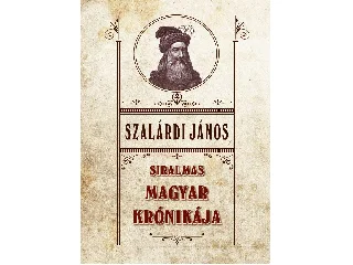 SZALÁRDI JÁNOS: SIRALMAS MAGYAR KRÓNIKÁJA