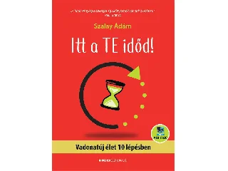 SZALAY ÁDÁM: ITT A TE IDŐD! VADONATÚJ ÉLET 10 LÉPÉSBEN - ÁTDOLGOZOTT KIADÁS
