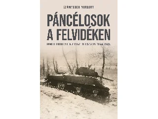 SZÁMVÉBER NORBERT: PÁNCÉLOSOK A FELVIDÉKEN - PÁNCÉLOSÜTKÖZETEK A DUNÁTÓL ÉSZAKRA, 1944-1945