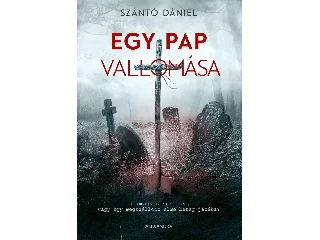 SZÁNTÓ DÁNIEL: EGY PAP VALLOMÁSA