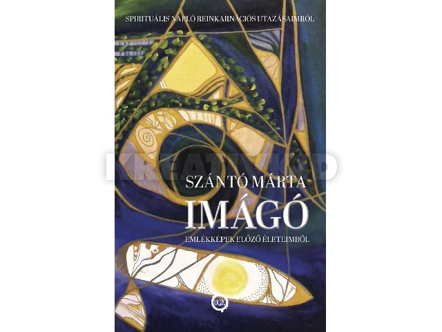 SZÁNTÓ MÁRTA: IMÁGÓ - EMLÉKKÉPEK ELŐZŐ ÉLETEIMBŐL