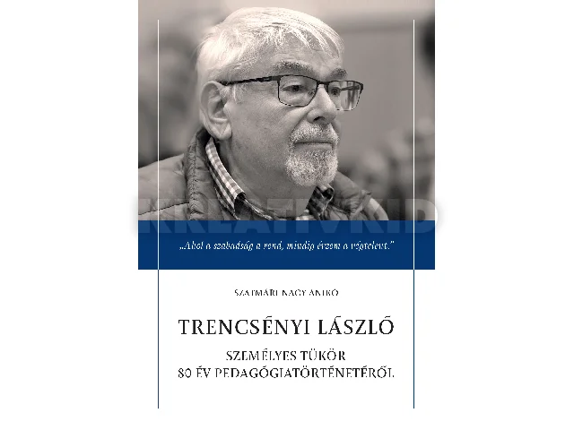 SZATMÁRI-NAGY ANIKÓ: TRENCSÉNYI LÁSZLÓ - SZEMÉLYES TÜKÖR 80 ÉV PEDAGÓGIATÖRTÉNETÉRŐL