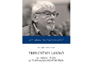 SZATMÁRI-NAGY ANIKÓ: TRENCSÉNYI LÁSZLÓ - SZEMÉLYES TÜKÖR 80 ÉV PEDAGÓGIATÖRTÉNETÉRŐL